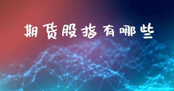 期货股指有哪些_https://wap.fcdydaikuan.com_理财顾问_第1张