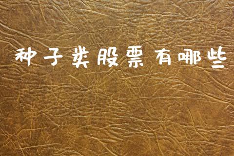 种子类股票有哪些_https://wap.fcdydaikuan.com_国际投资_第1张