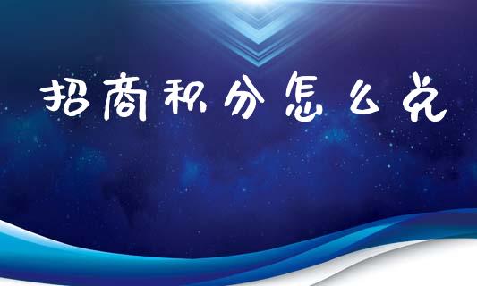 招商积分怎么兑_https://wap.fcdydaikuan.com_金融机构_第1张
