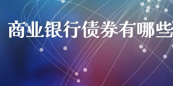 商业银行债券有哪些_https://wap.fcdydaikuan.com_国际投资_第1张