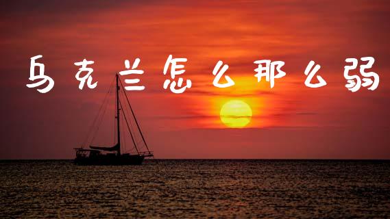 乌克兰怎么那么弱_https://wap.fcdydaikuan.com_国际投资_第1张