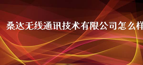 桑达无线通讯技术有限公司怎么样_https://wap.fcdydaikuan.com_金融机构_第1张