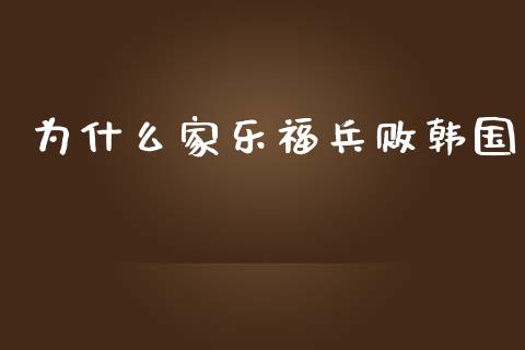为什么家乐福兵败韩国_https://wap.fcdydaikuan.com_期货品种_第1张