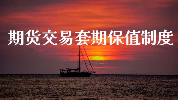 期货交易套期保值制度_https://wap.fcdydaikuan.com_新股数据_第1张