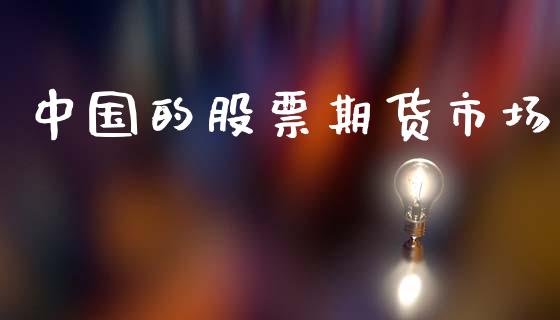 中国的股票期货市场_https://wap.fcdydaikuan.com_国际投资_第1张