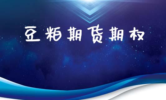 豆粕期货期权_https://wap.fcdydaikuan.com_国际投资_第1张