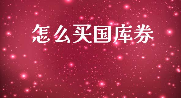 怎么买国库券_https://wap.fcdydaikuan.com_期货品种_第1张