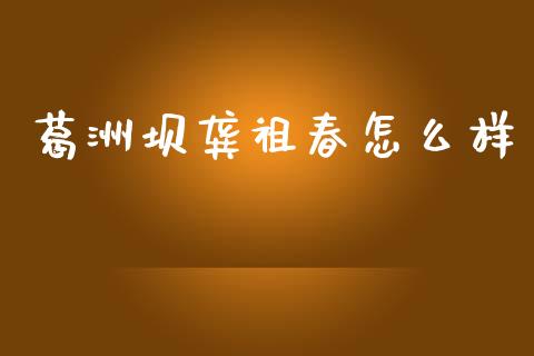 葛洲坝龚祖春怎么样_https://wap.fcdydaikuan.com_新股数据_第1张
