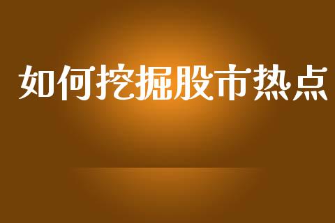 如何挖掘股市热点_https://wap.fcdydaikuan.com_新股数据_第1张