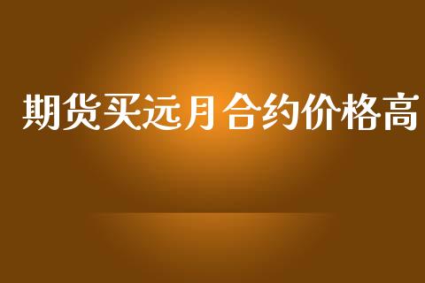 期货买远月合约价格高_https://wap.fcdydaikuan.com_国际投资_第1张
