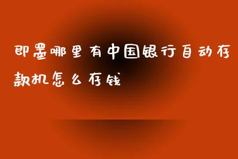 即墨哪里有中国银行自动存款机怎么存钱_https://wap.fcdydaikuan.com_金融机构_第1张