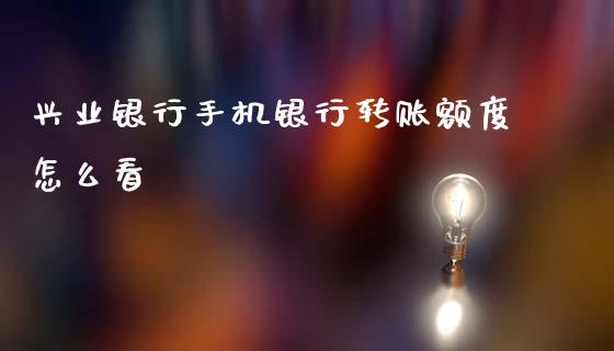 兴业银行手机银行转账额度怎么看_https://wap.fcdydaikuan.com_金融机构_第1张