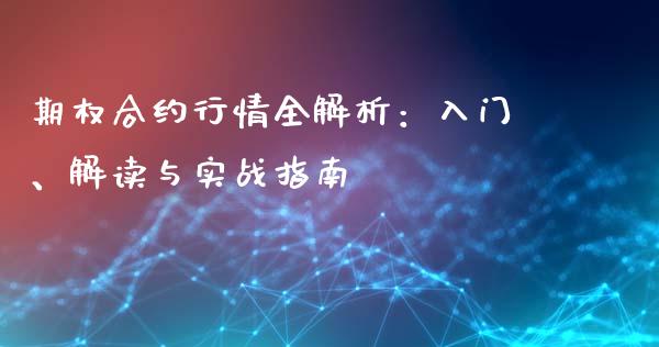 期权合约行情全解析：入门、解读与实战指南_https://wap.fcdydaikuan.com_国际投资_第1张