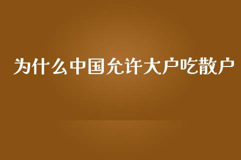 为什么中国允许大户吃散户_https://wap.fcdydaikuan.com_新股数据_第1张