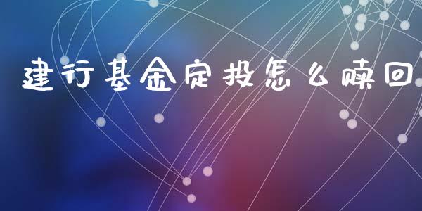 建行基金定投怎么赎回_https://wap.fcdydaikuan.com_国际投资_第1张