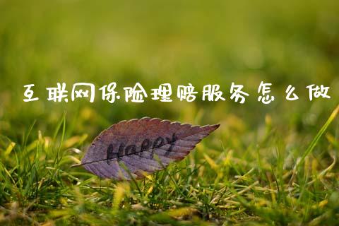 互联网保险理赔服务怎么做_https://wap.fcdydaikuan.com_理财顾问_第1张