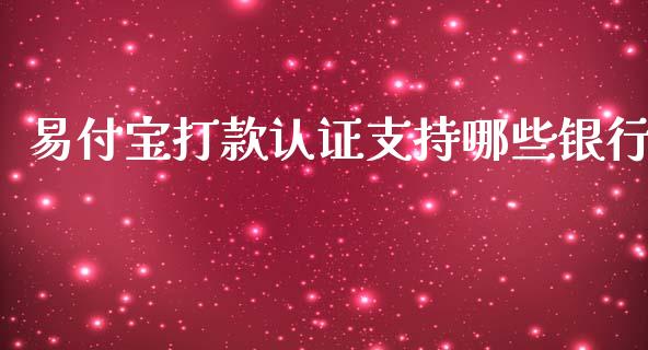 易付宝打款认证支持哪些银行_https://wap.fcdydaikuan.com_金融机构_第1张