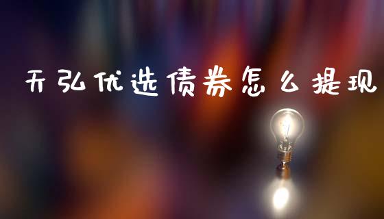 天弘优选债券怎么提现_https://wap.fcdydaikuan.com_金融机构_第1张