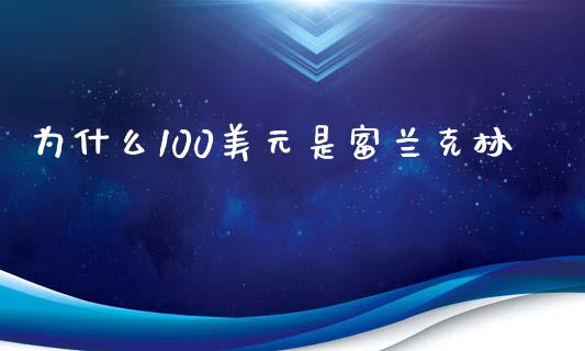 为什么100美元是富兰克林_https://wap.fcdydaikuan.com_新股数据_第1张