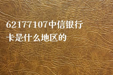 62177107中信银行卡是什么地区的_https://wap.fcdydaikuan.com_期货品种_第1张