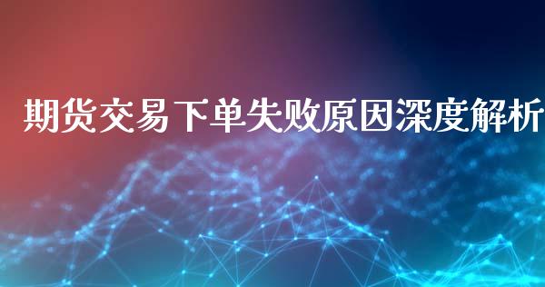 期货交易下单失败原因深度解析_https://wap.fcdydaikuan.com_国际投资_第1张