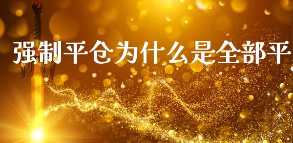 强制平仓为什么是全部平_https://wap.fcdydaikuan.com_金融机构_第1张