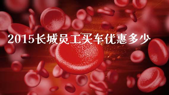 2015长城员工买车优惠多少_https://wap.fcdydaikuan.com_国际投资_第1张