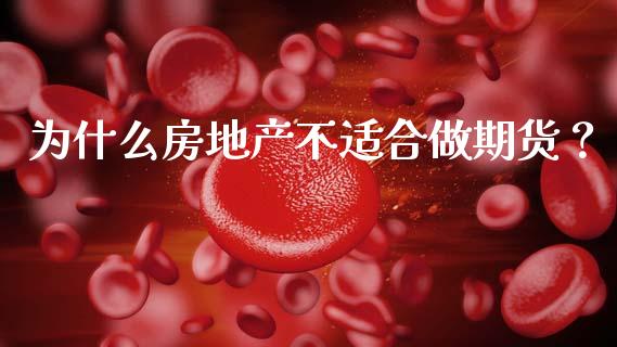 为什么房地产不适合做期货？_https://wap.fcdydaikuan.com_新股数据_第1张
