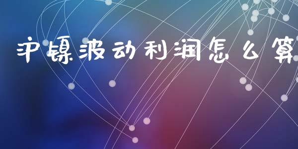 沪镍波动利润怎么算_https://wap.fcdydaikuan.com_新股数据_第1张