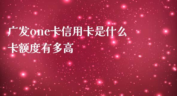 广发one卡信用卡是什么卡额度有多高_https://wap.fcdydaikuan.com_新股数据_第1张
