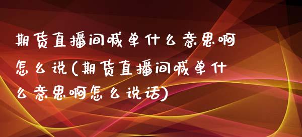期货直播间喊单什么意思啊怎么说(期货直播间喊单什么意思啊怎么说话)_新股数据_第1张_国际投资_理财顾问_投资策略_金融机构 期货直播间喊单什么意思啊怎么说(期货直播间喊单什么意思啊怎么说话)_https://wap.fcdydaikuan.com_新股数据_第1张