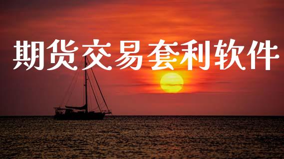 期货交易套利软件_https://wap.fcdydaikuan.com_理财顾问_第1张