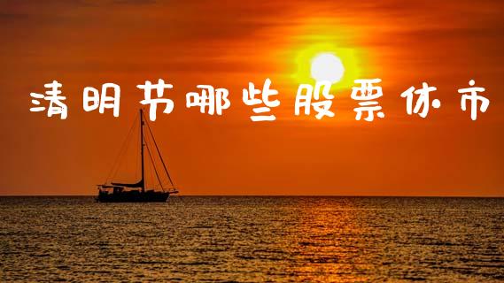 清明节哪些股票休市_https://wap.fcdydaikuan.com_期货品种_第1张