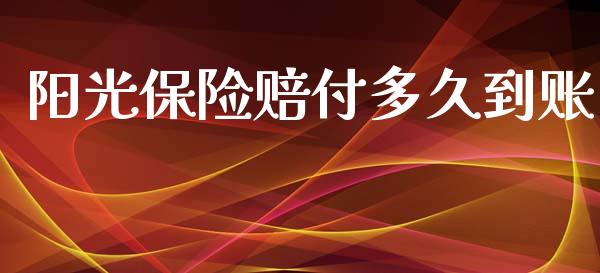 阳光保险赔付多久到账_https://wap.fcdydaikuan.com_国际投资_第1张