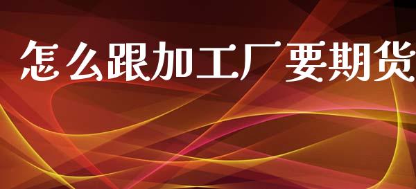怎么跟加工厂要期货_https://wap.fcdydaikuan.com_金融机构_第1张