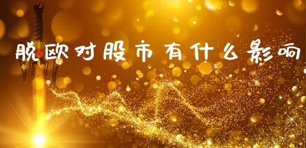脱欧对股市有什么影响_理财顾问_第1张_国际投资_理财顾问_投资策略_金融机构 脱欧对股市有什么影响_https://wap.fcdydaikuan.com_理财顾问_第1张