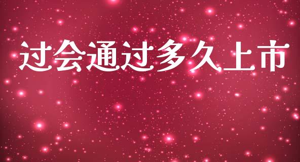 过会通过多久上市_https://wap.fcdydaikuan.com_期货品种_第1张