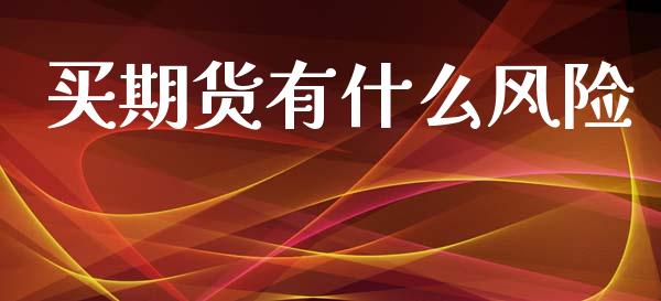 买期货有什么风险_https://wap.fcdydaikuan.com_金融机构_第1张