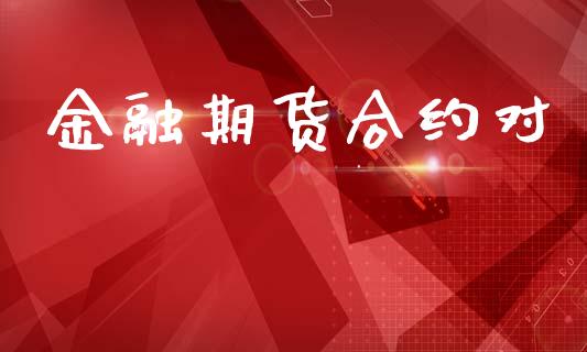 金融期货合约对_理财顾问_第1张_国际投资_理财顾问_投资策略_金融机构 金融期货合约对_https://wap.fcdydaikuan.com_理财顾问_第1张