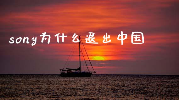 sony为什么退出中国_https://wap.fcdydaikuan.com_期货品种_第1张