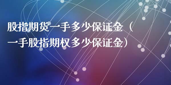 股指期货一手多少保证金（一手股指期权多少保证金）_https://wap.fcdydaikuan.com_期货品种_第1张