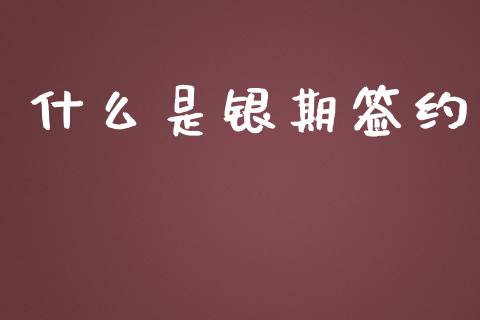 什么是银期签约_https://wap.fcdydaikuan.com_新股数据_第1张