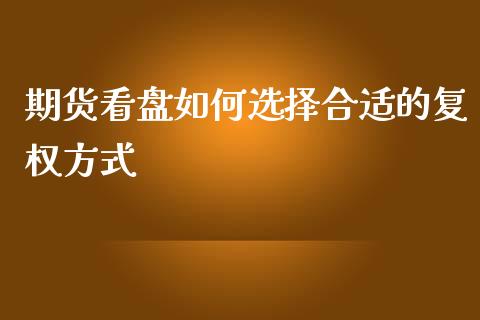 期货看盘如何选择合适的复权方式_https://wap.fcdydaikuan.com_国际投资_第1张