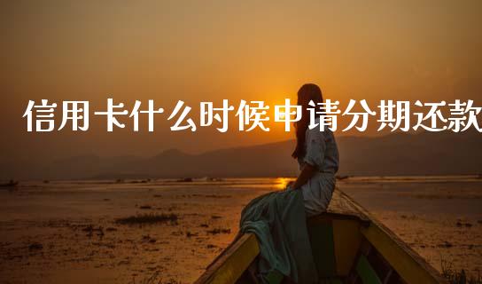 信用卡什么时候申请分期还款_https://wap.fcdydaikuan.com_新股数据_第1张