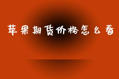 苹果期货价格怎么看_https://wap.fcdydaikuan.com_理财顾问_第1张