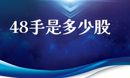 48手是多少股_https://wap.fcdydaikuan.com_国际投资_第1张