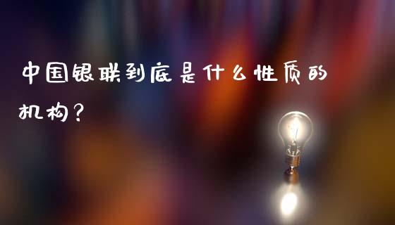 中国银联到底是什么性质的机构？_https://wap.fcdydaikuan.com_期货品种_第1张