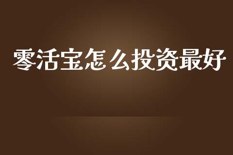零活宝怎么投资最好_https://wap.fcdydaikuan.com_投资策略_第1张