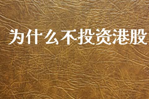 为什么不投资港股_https://wap.fcdydaikuan.com_投资策略_第1张