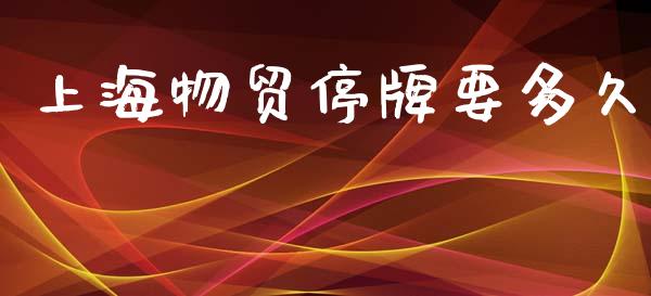 上海物贸停牌要多久_https://wap.fcdydaikuan.com_金融机构_第1张